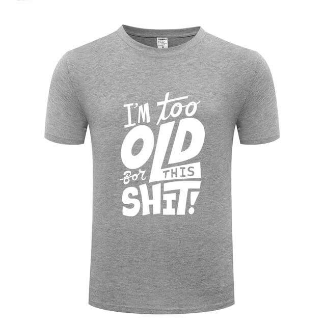 I am too old for this Funny T-shirt