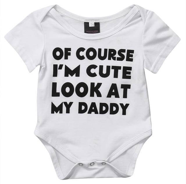 Of Course I'm cute look at my dady baby bodysuit