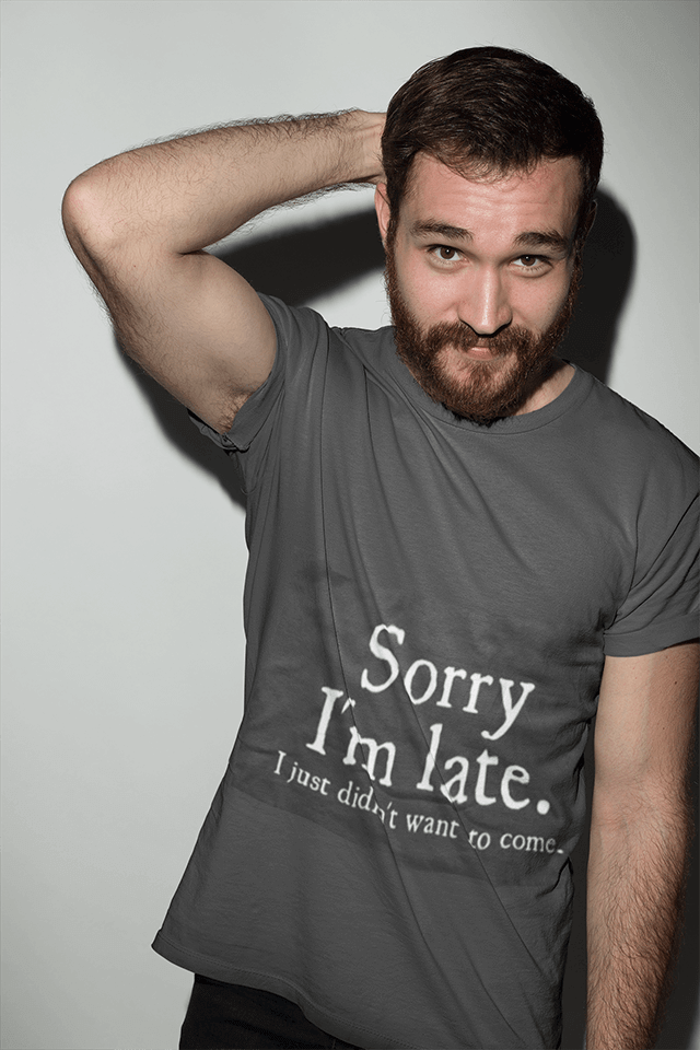 Sorry Im Late I Just Didn't Want To Come Funny T-shirt