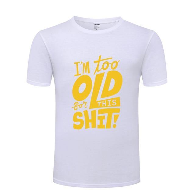 I am too old for this Funny T-shirt