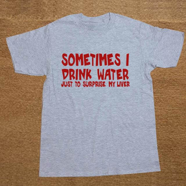 Sometime I drink water to surprise my liver Funny T-shirt