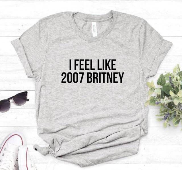 I feel like 2007 Britney Unisex Funny T-shirt