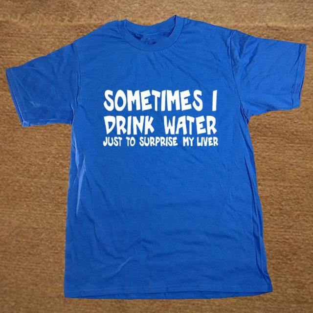 Sometime I drink water to surprise my liver Funny T-shirt