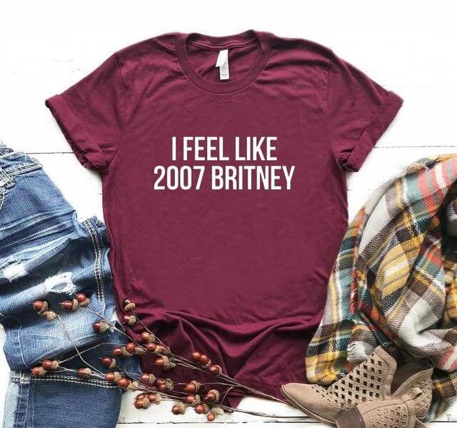 I feel like 2007 Britney Unisex Funny T-shirt