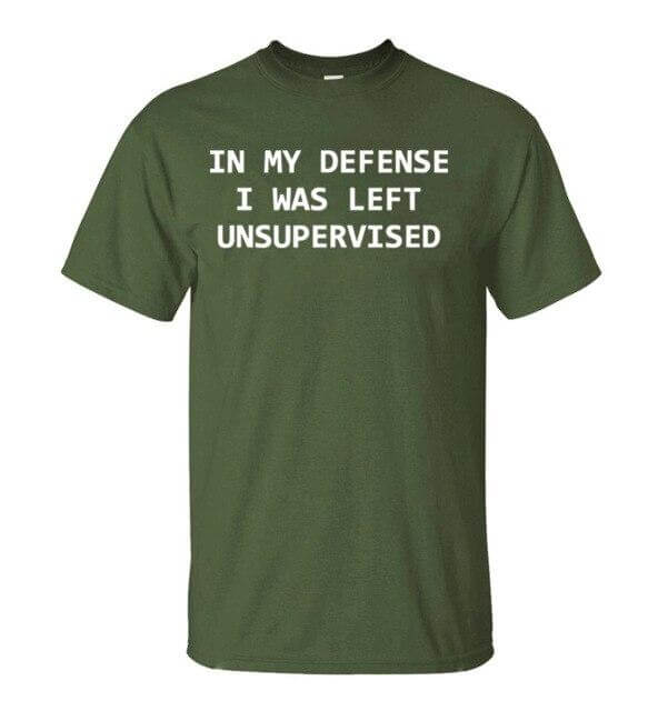 In My Defense I Was Left Unsupervised Funny T-shirt